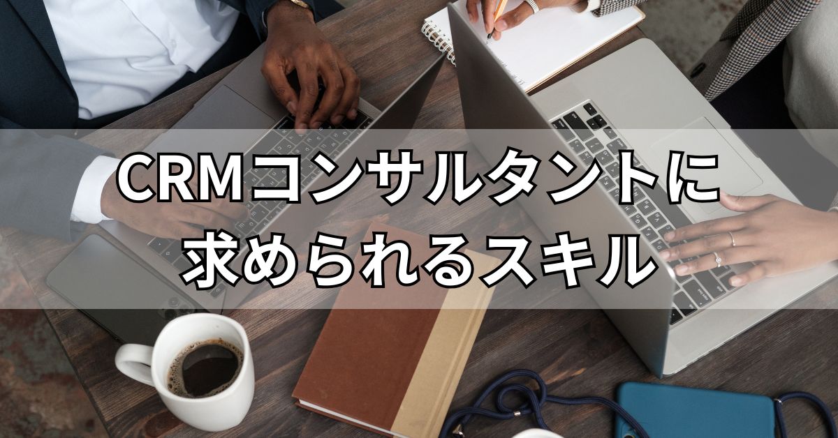 CRMコンサルタントに求められるスキル