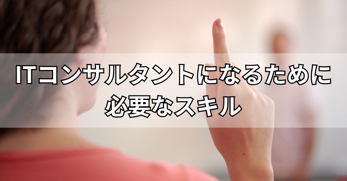 ITコンサルタントになるために必要なスキル