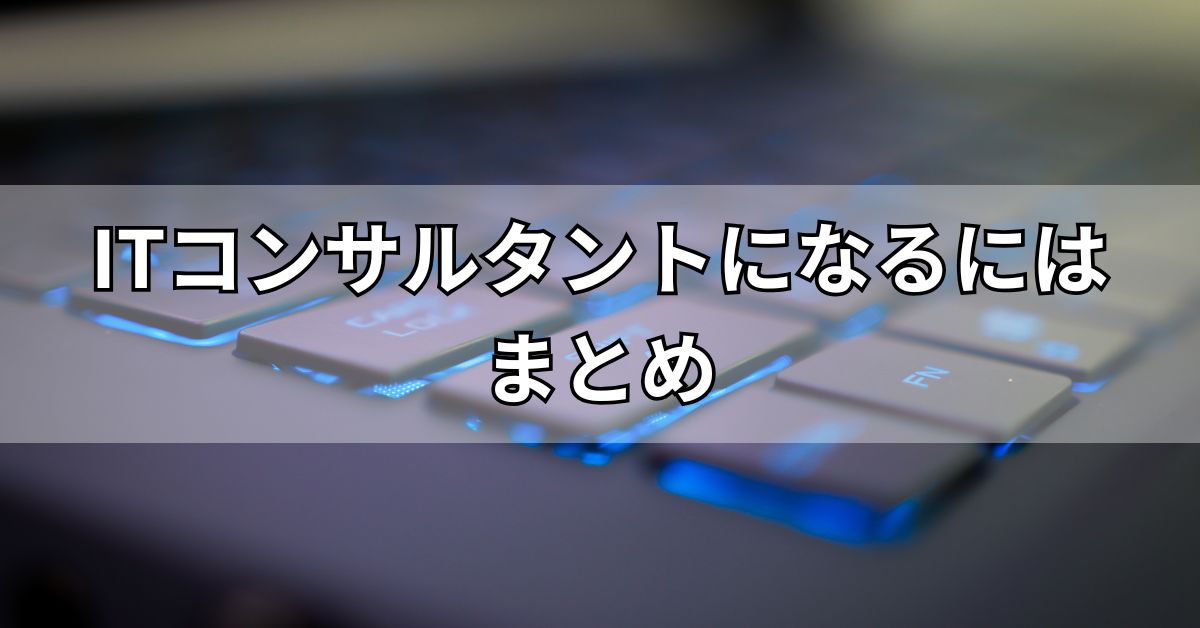 ITコンサルタントになるにはまとめ