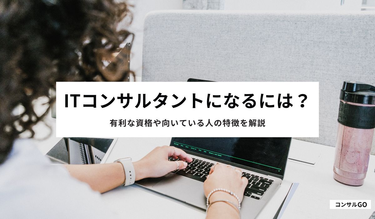 ITコンサルタントになるには？有利な資格や向いている人の特徴を解説