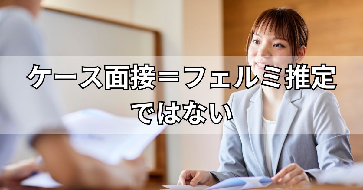ケース面接＝フェルミ推定ではない