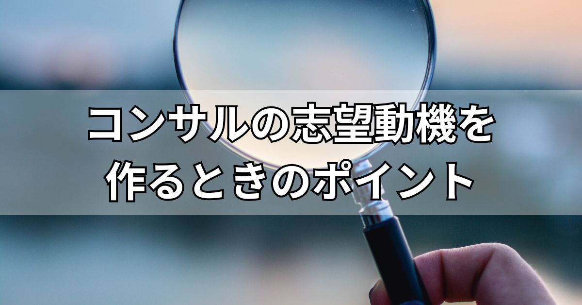 コンサルの志望動機を作るときのポイント