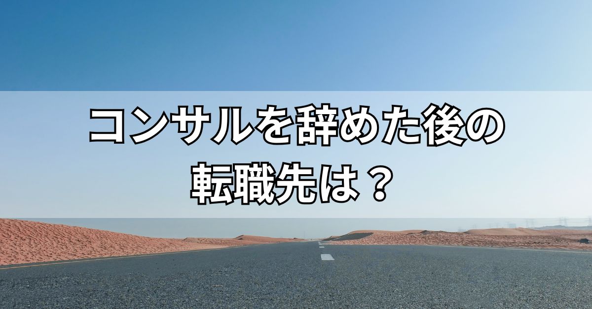 コンサルを辞めた後の転職先は？