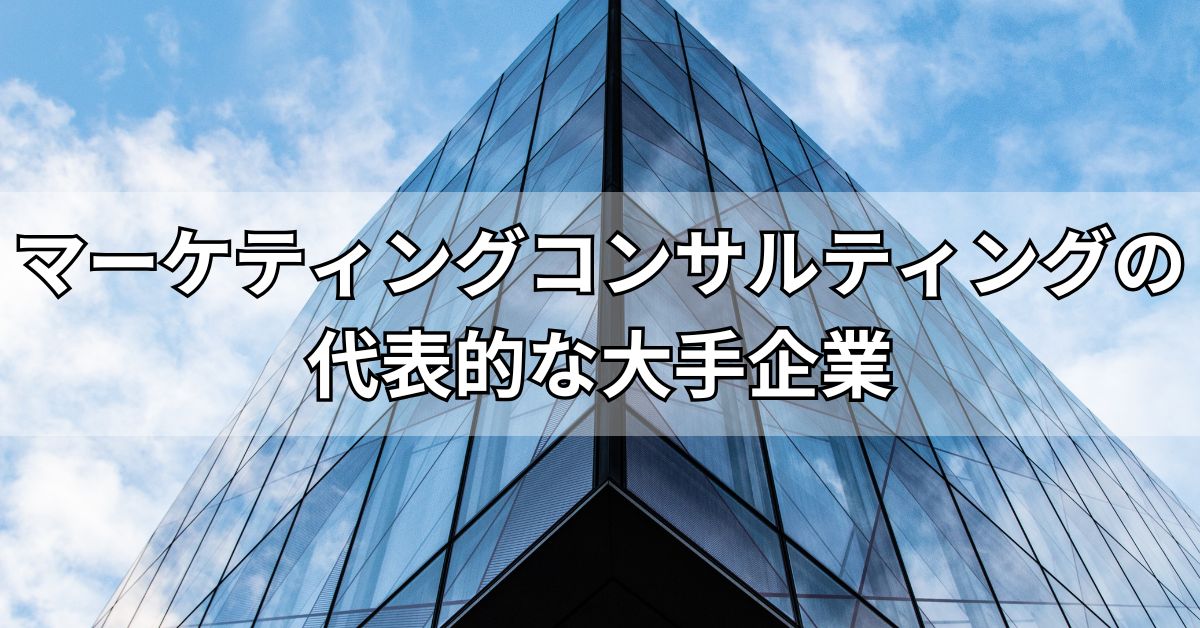 マーケティングコンサルティングの代表的な大手企業