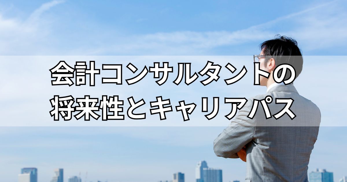 会計コンサルタントの将来性とキャリアパス