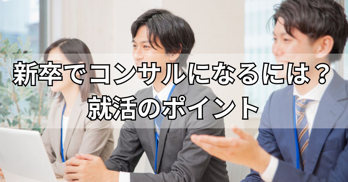 新卒でコンサルになるには？就活のポイント