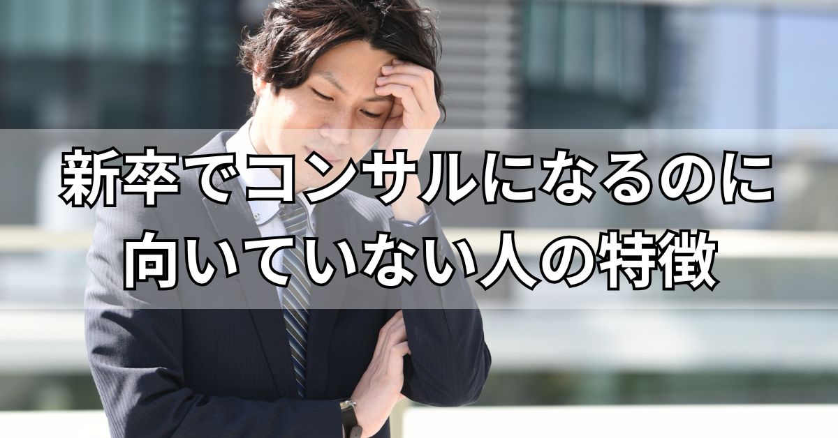 新卒でコンサルになるのに向いていない人の特徴