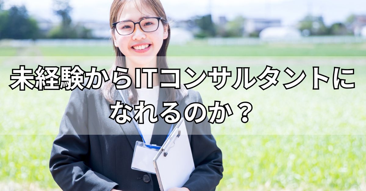 未経験からITコンサルタントになれるのか？