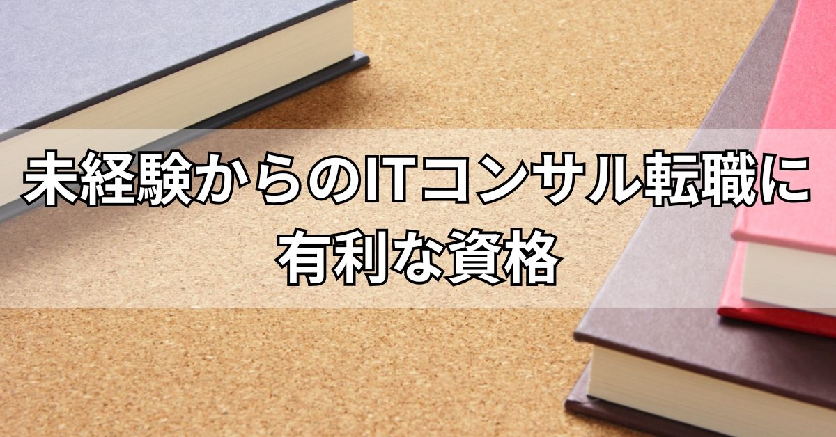 未経験からのITコンサル転職に有利な資格