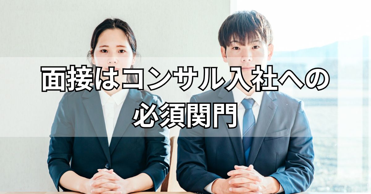 面接はコンサル入社への必須関門
