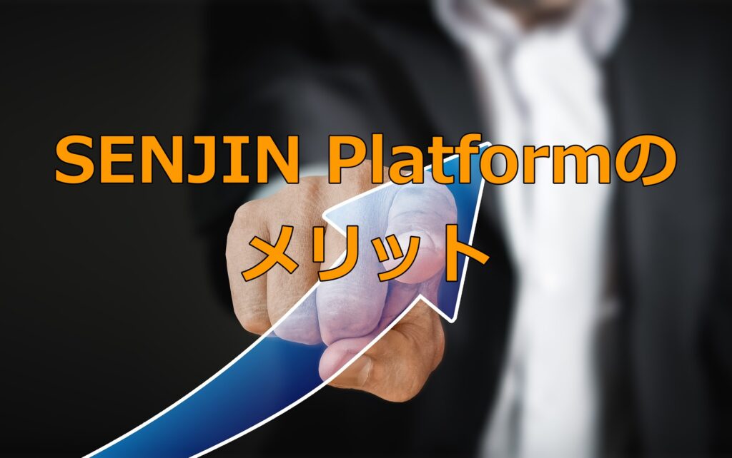 SENJIN Platformのメリット
