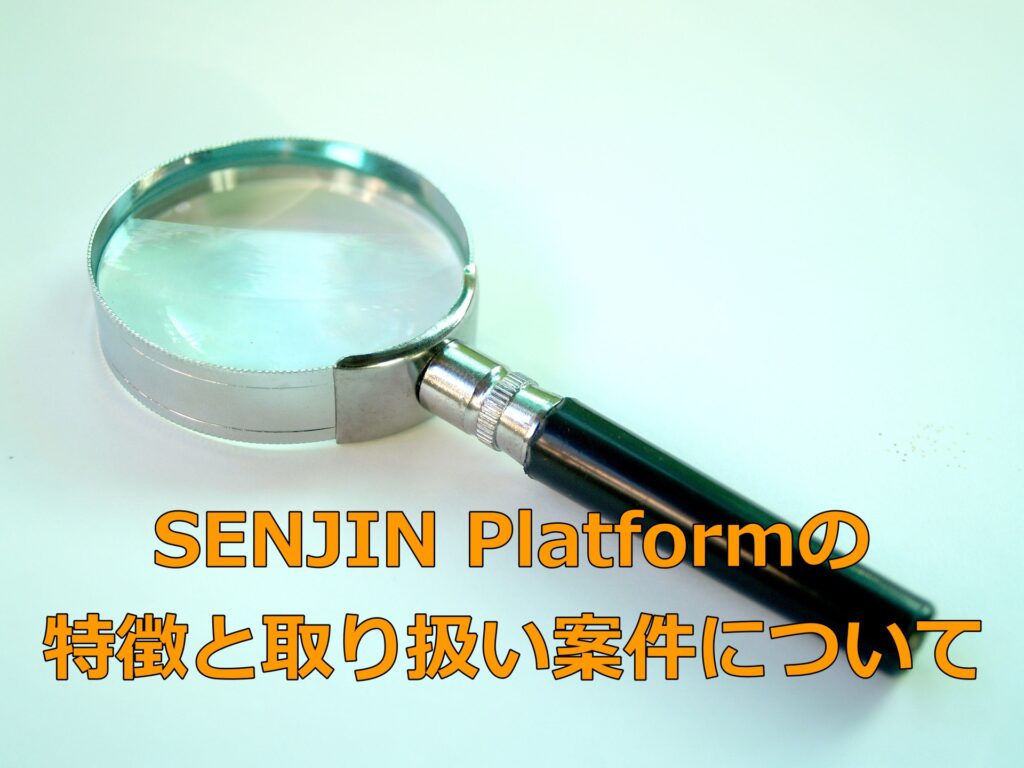 SENJIN Platformの特徴と取り扱い案件について
