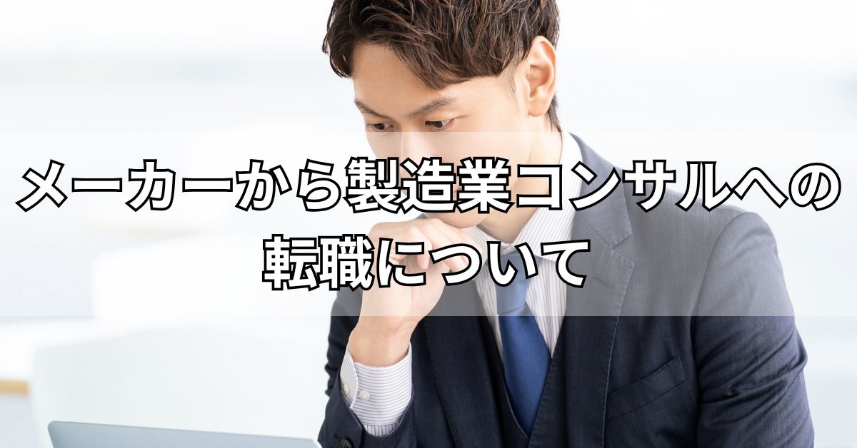 メーカーから製造業コンサルへの転職について