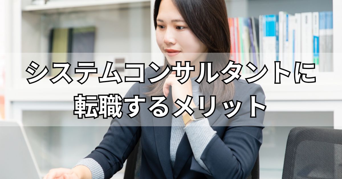 システムコンサルタントに転職するメリット
