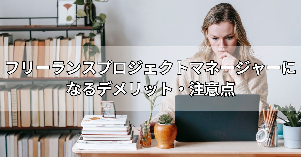 フリーランスプロジェクトマネージャーになるデメリット・注意点