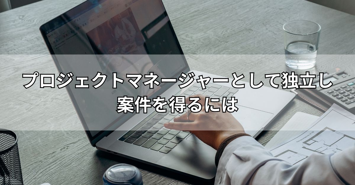 プロジェクトマネージャーとして独立し案件を得るには
