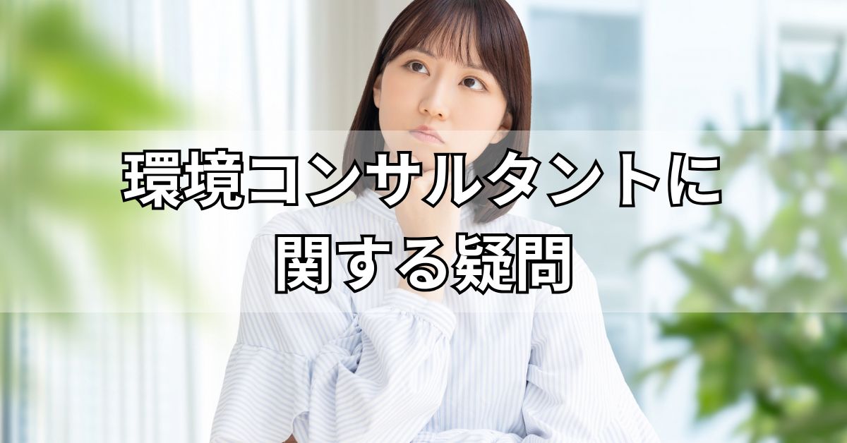 環境コンサルタントに関する疑問