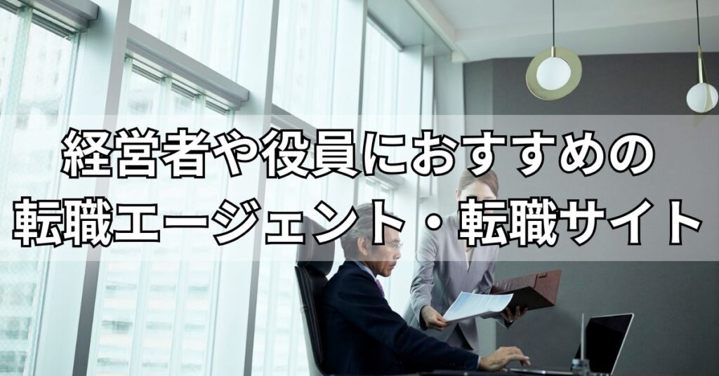 経営者や役員におすすめの転職エージェント・転職サイト