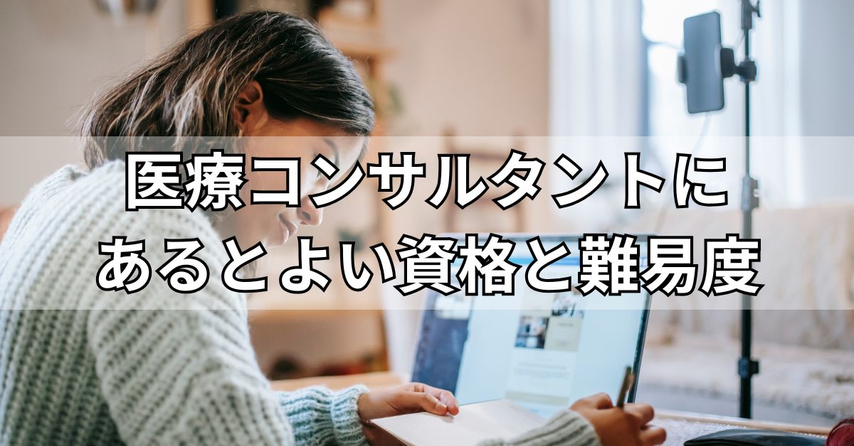 医療コンサルタントにあるとよい資格と難易度