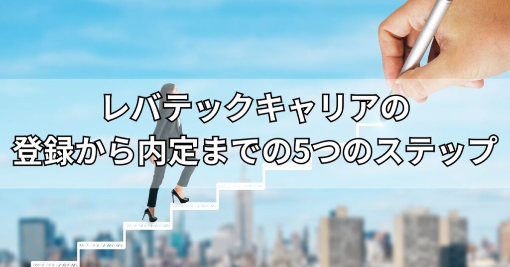 レバテックキャリアの登録から内定までの5つのステップ