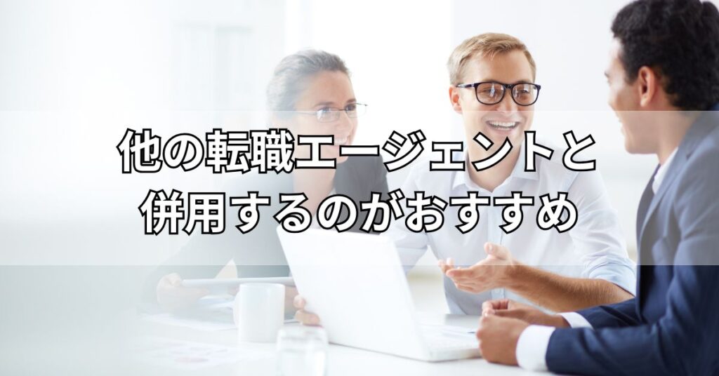 他の転職エージェントと併用するのがおすすめ