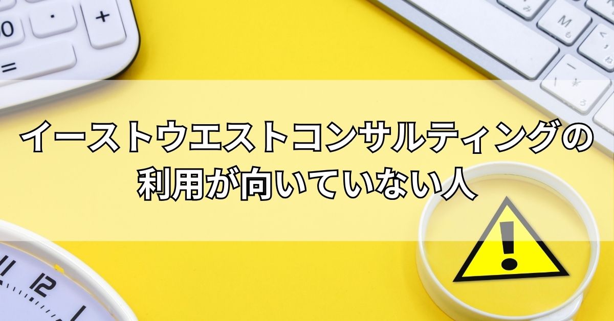 イーストウエストコンサルティングの利用が向いていない人