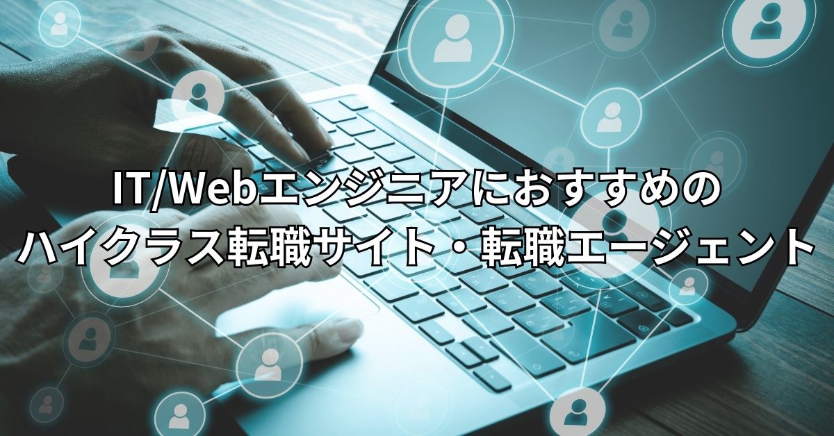 IT/Webエンジニアにおすすめのハイクラス転職サイト・転職エージェント