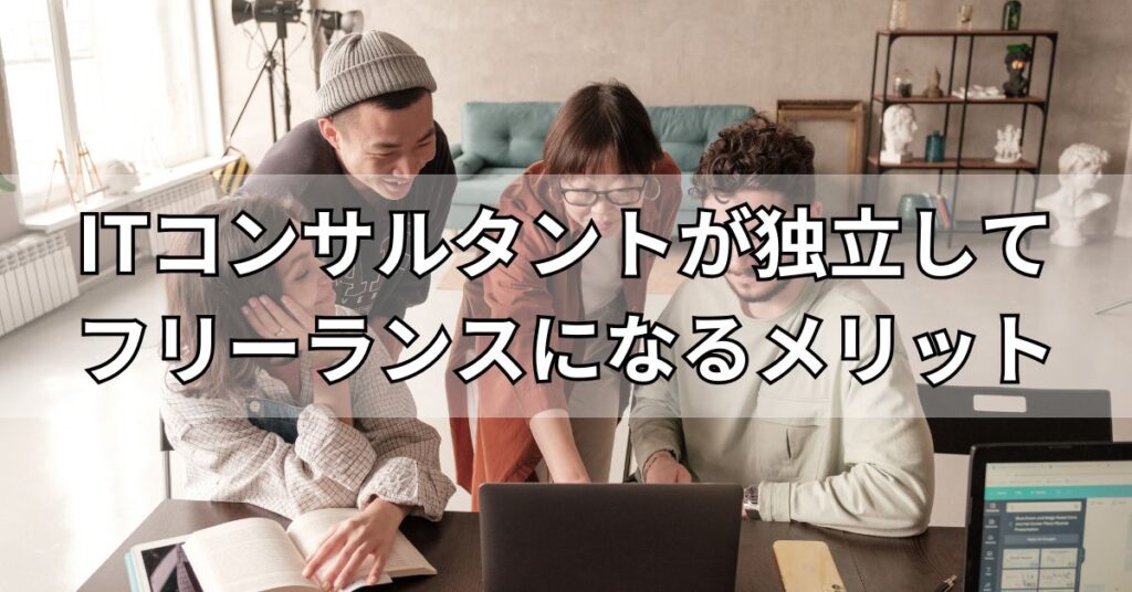 ITコンサルタントが独立してフリーランスになるメリット
