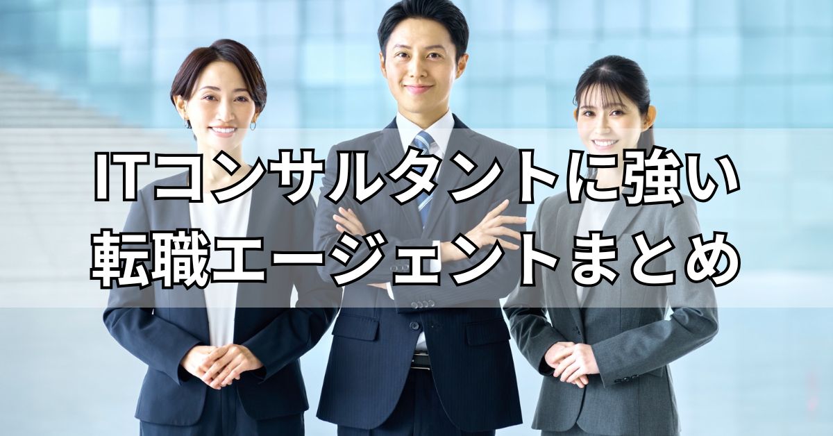 ITコンサルタントに強い転職エージェントまとめ