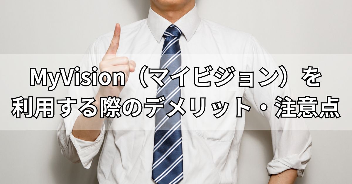 MyVision（マイビジョン）を利用する際のデメリット・注意点