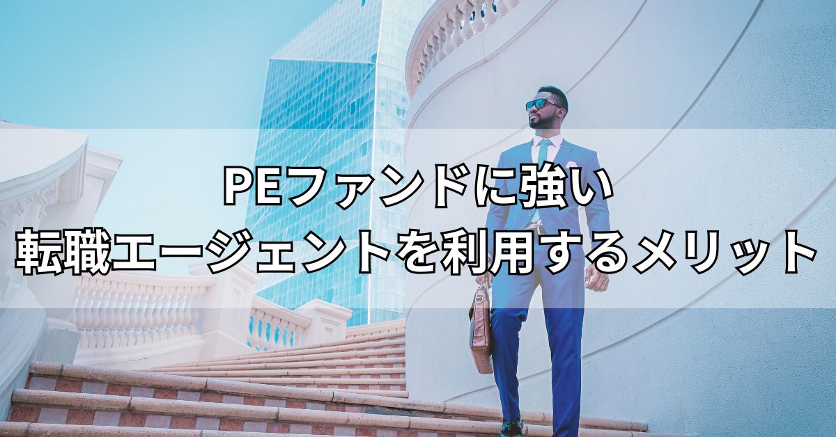 PEファンドに強い転職エージェントを利用するメリット
