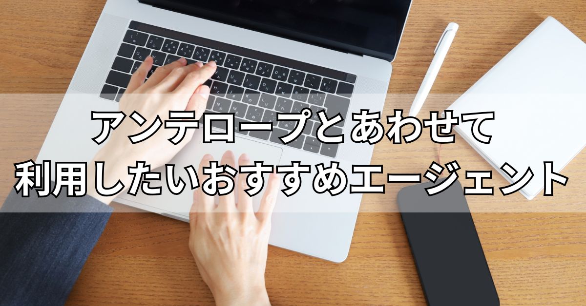 アンテロープとあわせて利用したいおすすめエージェント