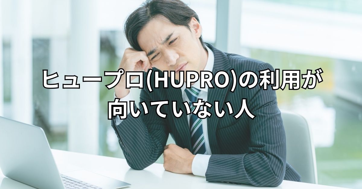 ヒュープロ(HUPRO)の利用が向いていない人