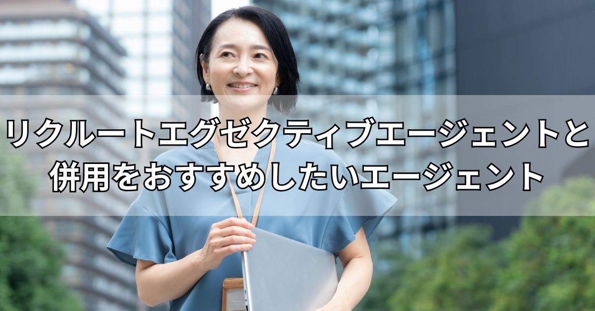 リクルートエグゼクティブエージェントと併用をおすすめしたいエージェント