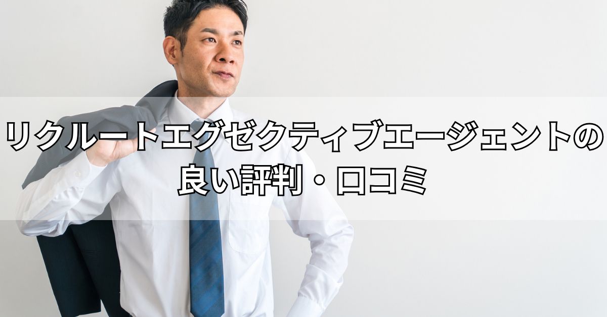リクルートエグゼクティブエージェントの良い評判・口コミ