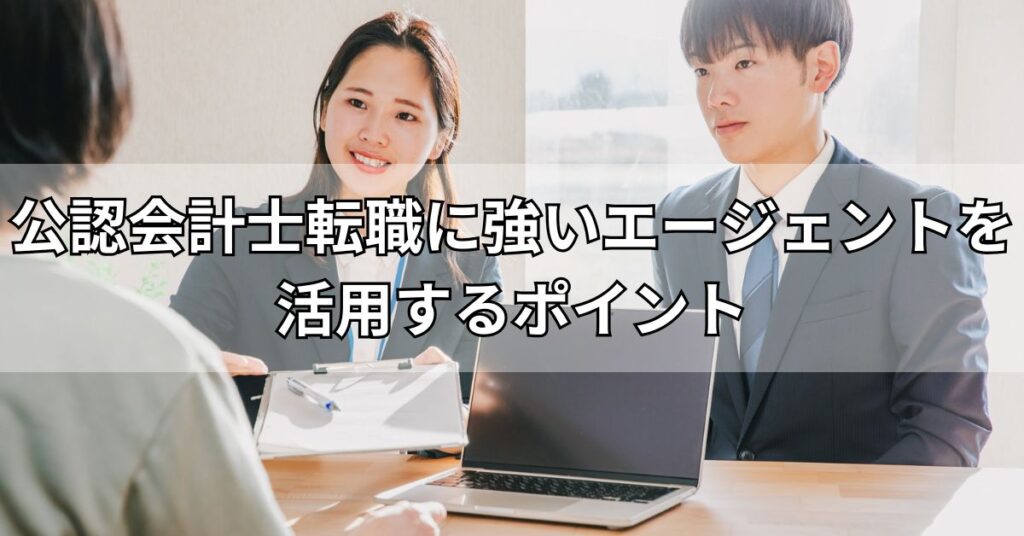 公認会計士転職に強い転職エージェントを活用するポイント