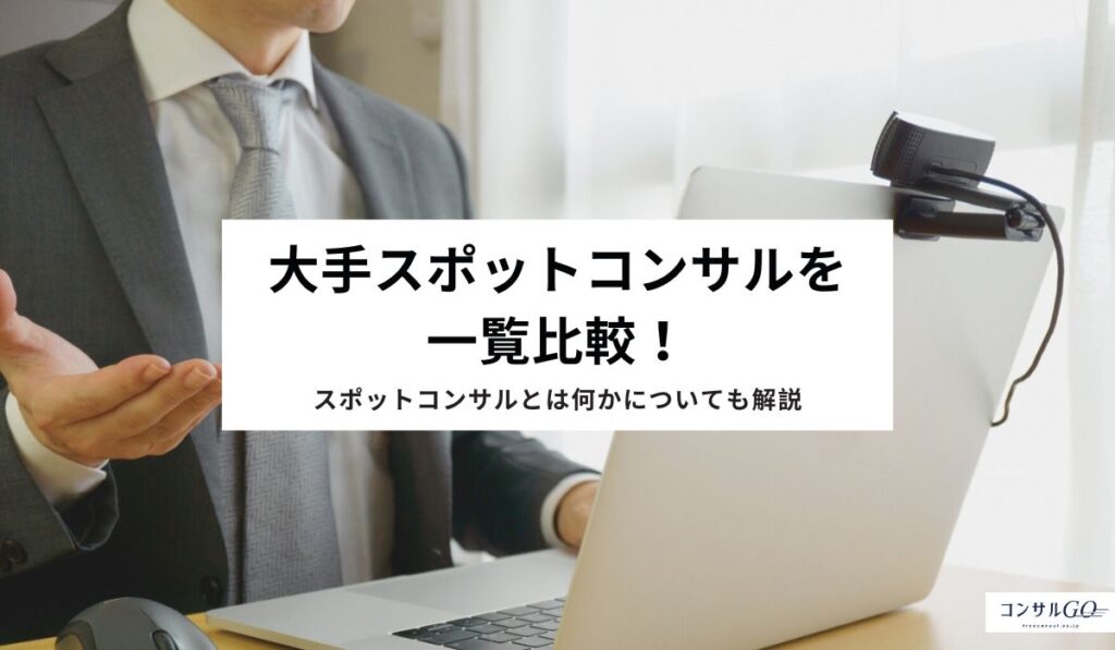 大手スポットコンサルを一覧比較！スポットコンサルとは何かについても解説