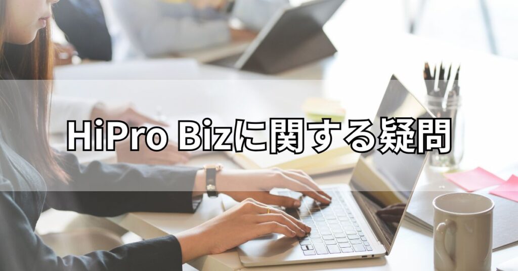 HiPro Bizに関する疑問