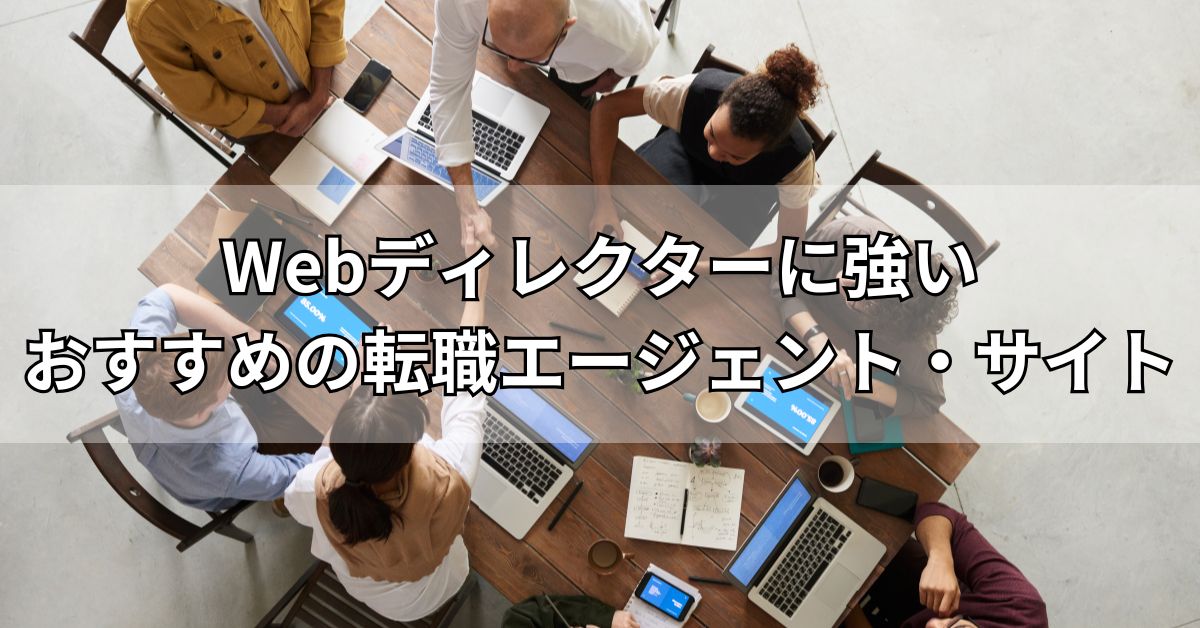 Webディレクターに強いおすすめの転職エージェント・サイト