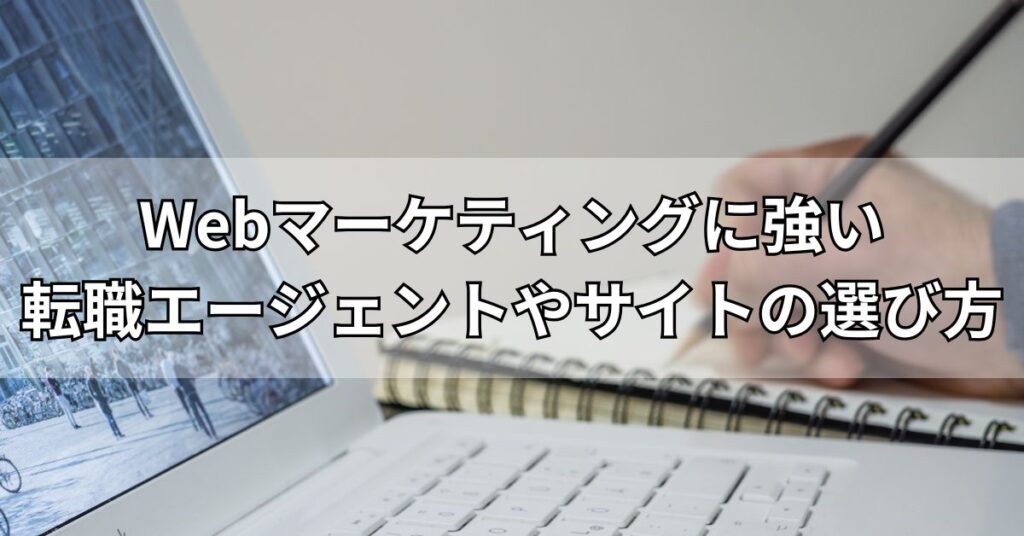 Webマーケティングに強い転職エージェントやサイトの選び方