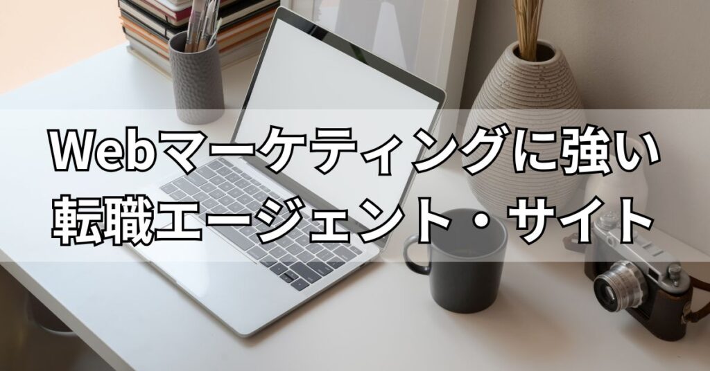 Webマーケティングに強い転職エージェント・サイト