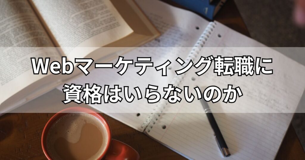 Webマーケティング転職に資格はいらないのか