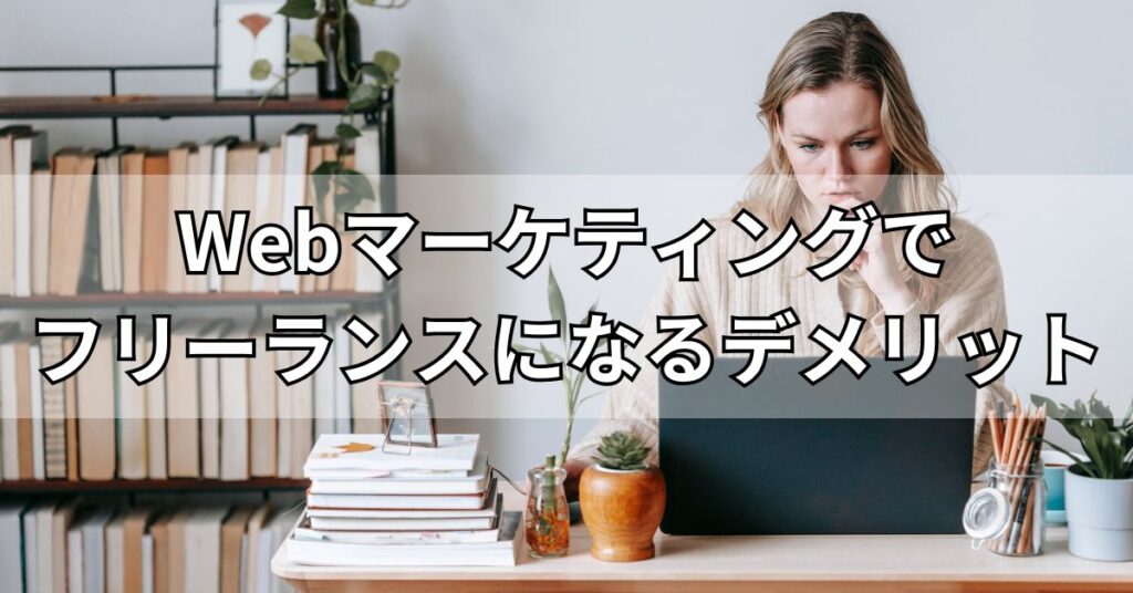 Webマーケティングでフリーランスになるデメリット