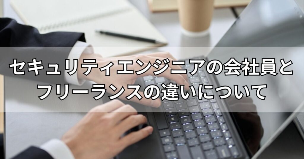 セキュリティエンジニアの会社員とフリーランスの違いについて