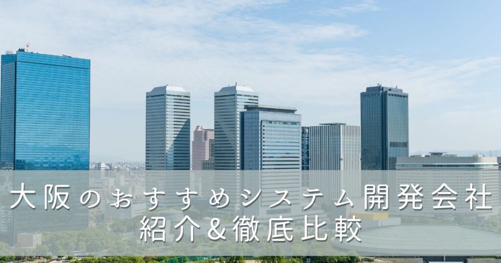 大阪のおすすめシステム開発会社紹介&徹底比較