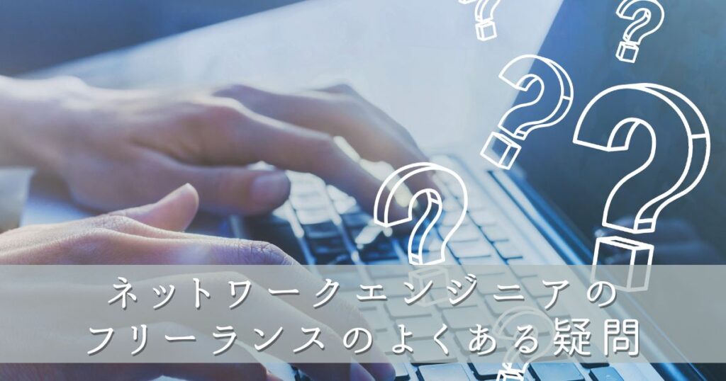 ネットワークエンジニアのフリーランスのよくある疑問