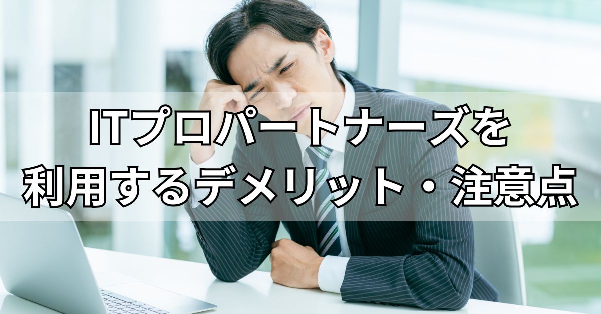 ITプロパートナーズを利用するデメリット・注意点
