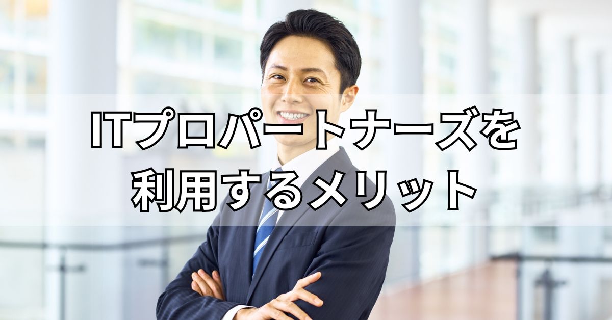 ITプロパートナーズを利用するメリット