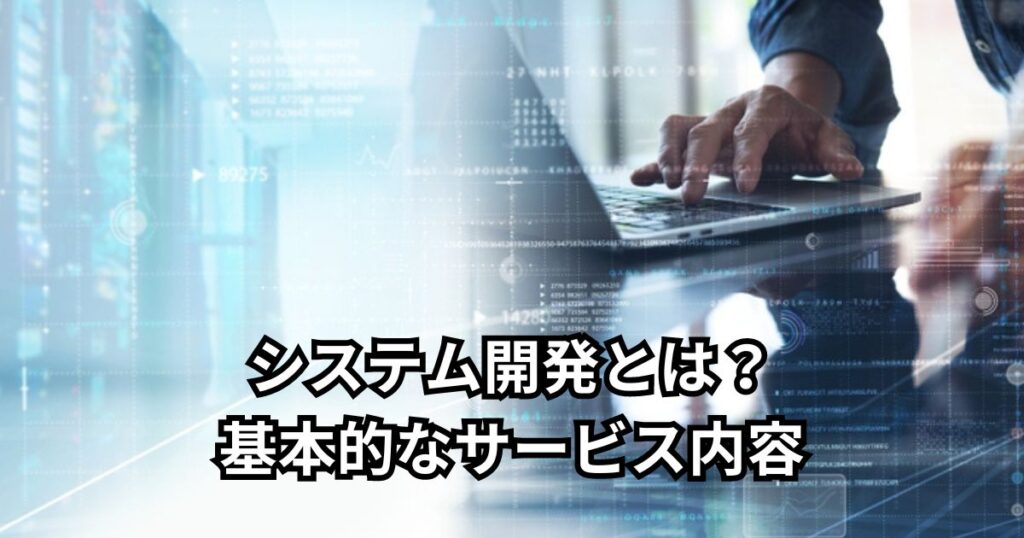 システム開発とは？基本的なサービス内容