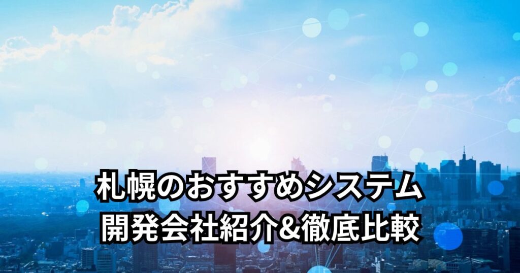 札幌のおすすめシステム開発会社5社紹介&徹底比較